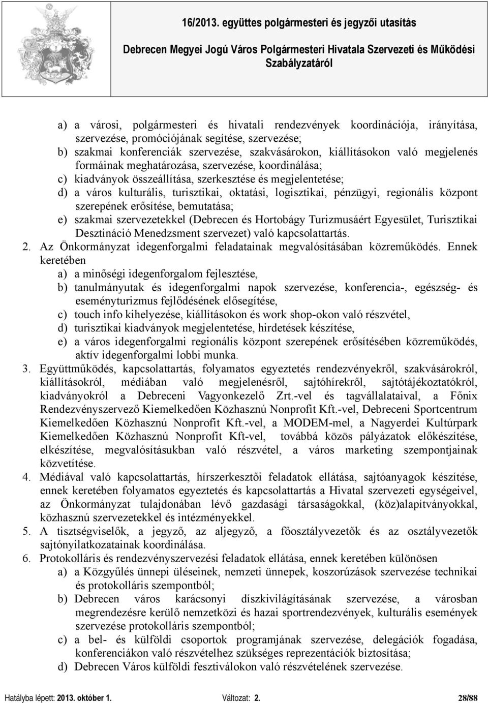 regionális központ szerepének erősítése, bemutatása; e) szakmai szervezetekkel (Debrecen és Hortobágy Turizmusáért Egyesület, Turisztikai Desztináció Menedzsment szervezet) való kapcsolattartás. 2.