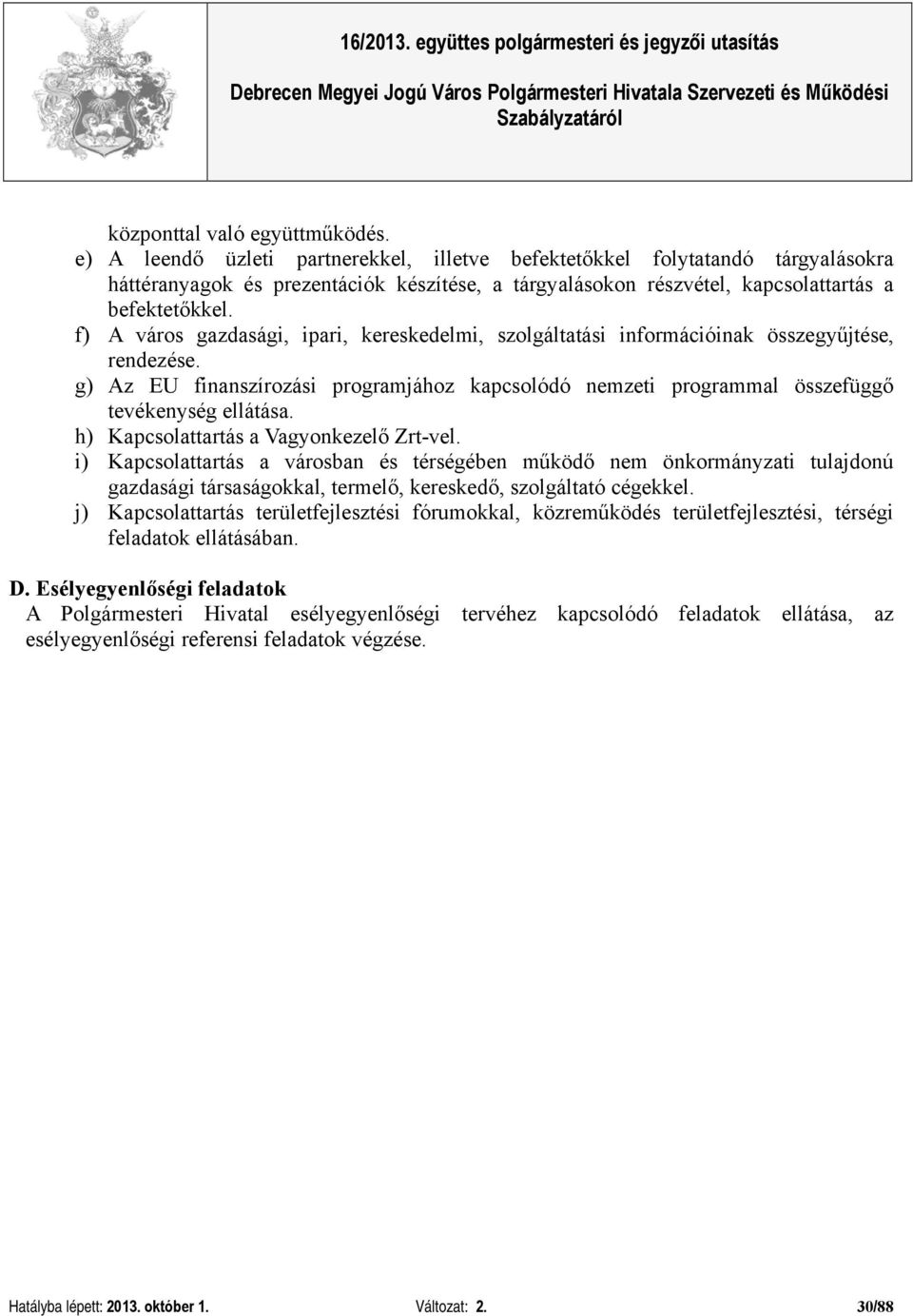 f) A város gazdasági, ipari, kereskedelmi, szolgáltatási információinak összegyűjtése, rendezése. g) Az EU finanszírozási programjához kapcsolódó nemzeti programmal összefüggő tevékenység ellátása.