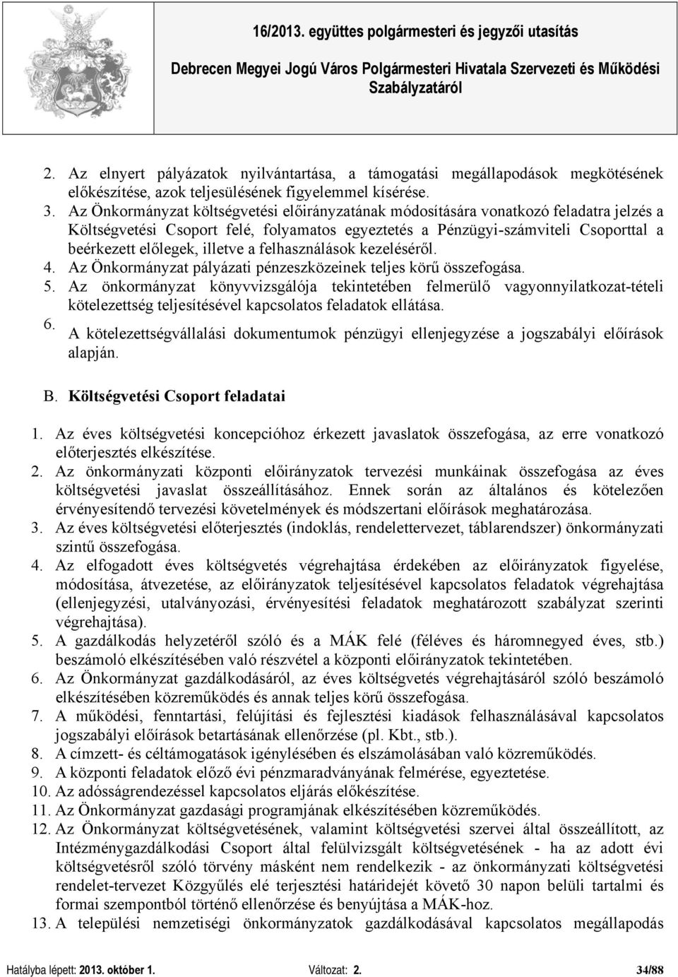 illetve a felhasználások kezeléséről. 4. Az Önkormányzat pályázati pénzeszközeinek teljes körű összefogása. 5.