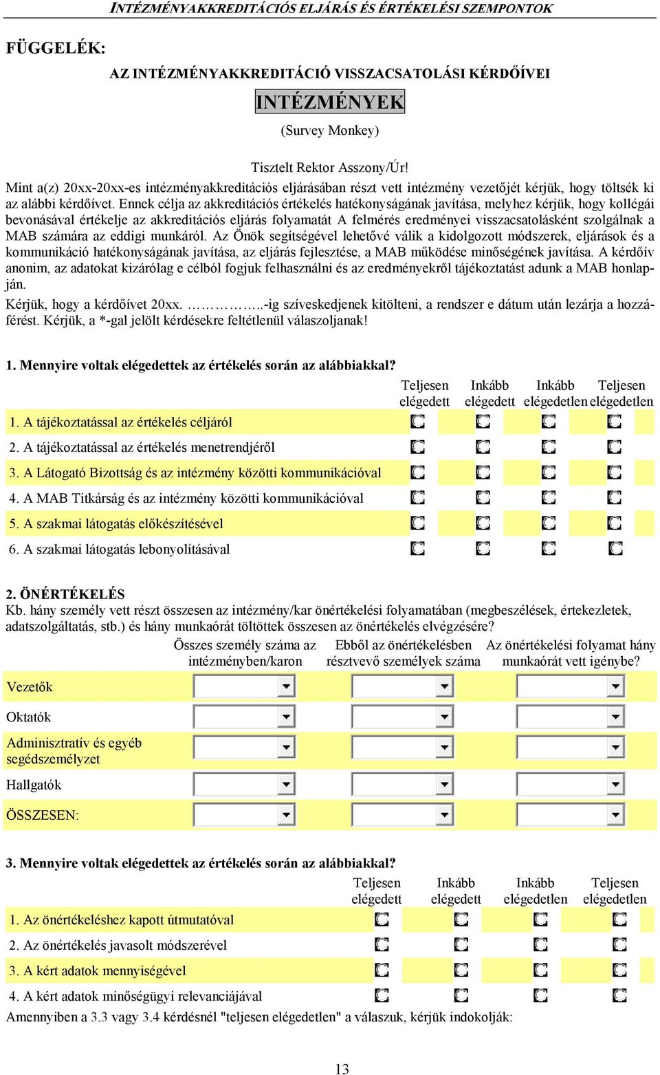 Ennek célja az akkreditációs értékelés hatékonyságának javítása, melyhez kérjük, hogy kollégái bevonásával értékelje az akkreditációs eljárás folyamatát A felmérés eredményei visszacsatolásként