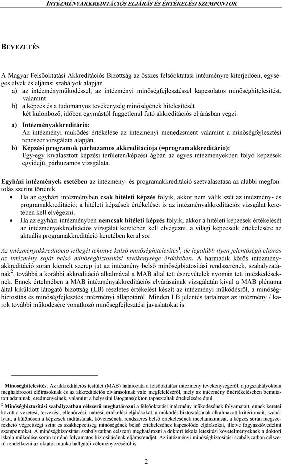 eljárásban végzi: a) Intézményakkreditáció: Az intézményi mőködés értékelése az intézményi menedzsment valamint a minıségfejlesztési rendszer vizsgálata alapján.