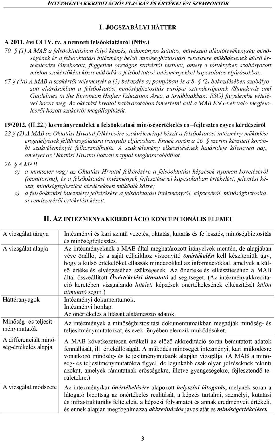 létrehozott, független országos szakértıi testület, amely e törvényben szabályozott módon szakértıként közremőködik a felsıoktatási intézményekkel kapcsolatos eljárásokban. 67.