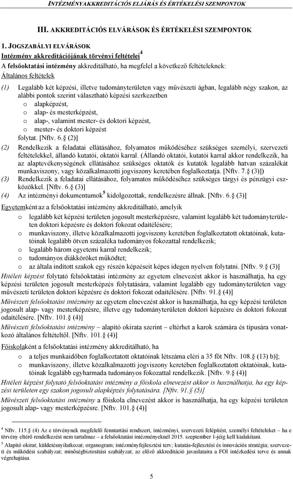 illetve tudományterületen vagy mővészeti ágban, legalább négy szakon, az alábbi pontok szerint választható képzési szerkezetben o alapképzést, o alap- és mesterképzést, o alap-, valamint mester- és