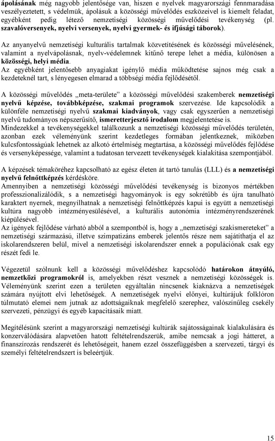 Az anyanyelvű nemzetiségi kulturális tartalmak közvetítésének és közösségi művelésének, valamint a nyelvápolásnak, nyelv-védelemnek kitűnő terepe lehet a média, különösen a közösségi, helyi média.