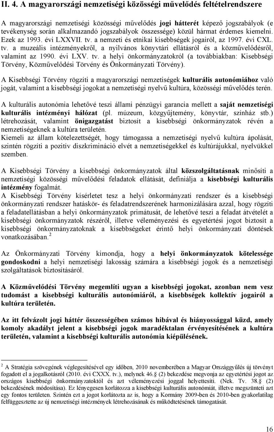 összessége) közül hármat érdemes kiemelni. Ezek az 1993. évi LXXVII. tv. a nemzeti és etnikai kisebbségek jogairól, az 1997. évi CXL. tv. a muzeális intézményekről, a nyilvános könyvtári ellátásról és a közművelődésről, valamint az 1990.