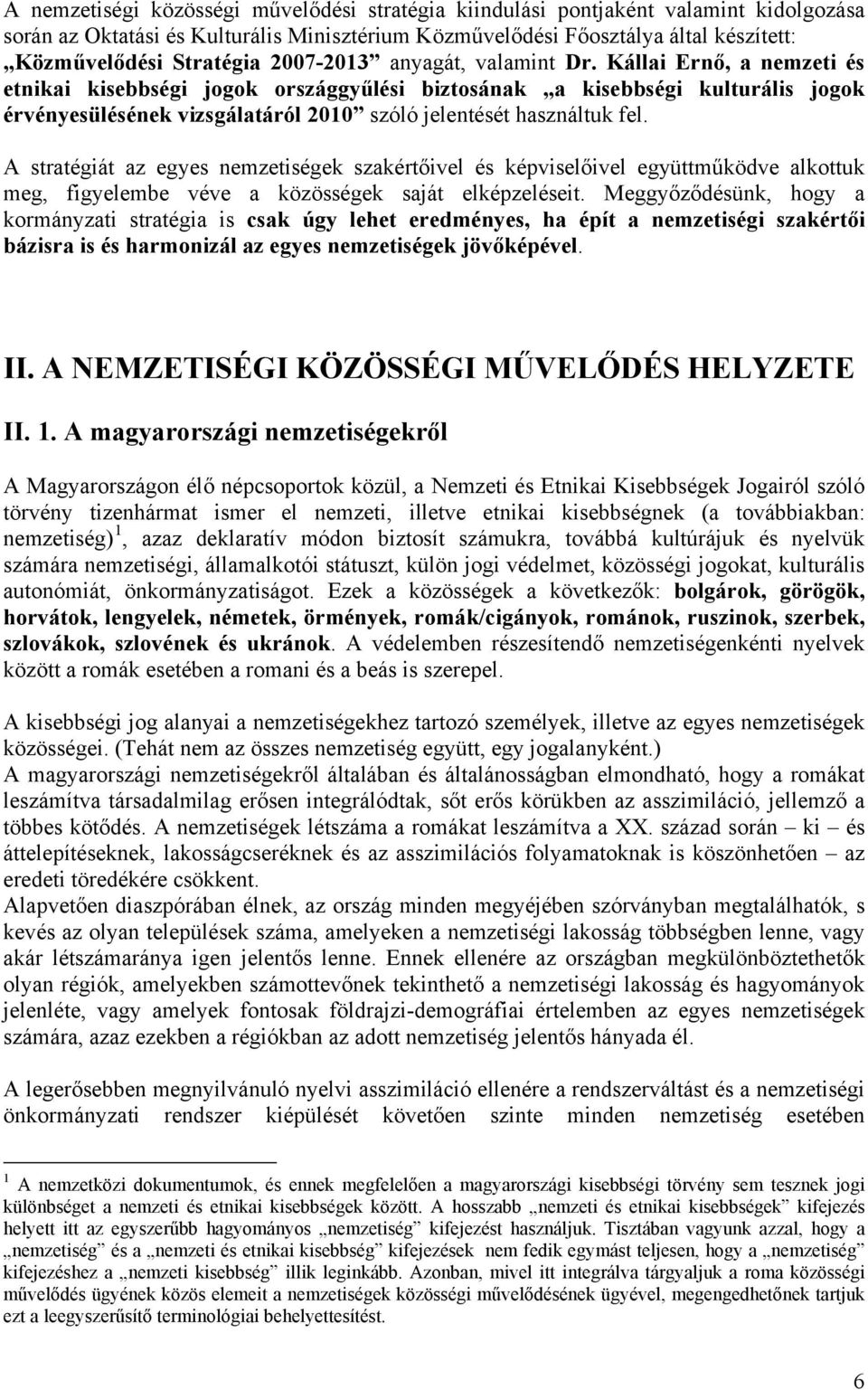 Kállai Ernő, a nemzeti és etnikai kisebbségi jogok országgyűlési biztosának a kisebbségi kulturális jogok érvényesülésének vizsgálatáról 2010 szóló jelentését használtuk fel.