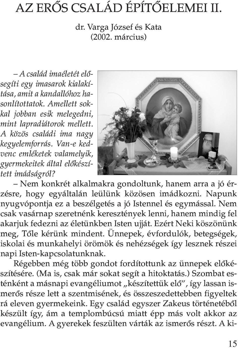 Nem konkrét alkalmakra gondoltunk, hanem arra a jó érzésre, hogy egyáltalán leülünk közösen imádkozni. Napunk nyugvópontja ez a beszélgetés a jó Istennel és egymással.