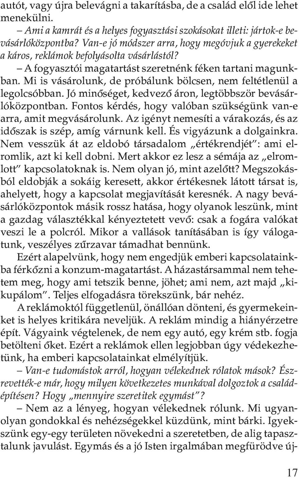 Mi is vásárolunk, de próbálunk bölcsen, nem feltétlenül a legolcsóbban. Jó minõséget, kedvezõ áron, legtöbbször bevásárlóközpontban.