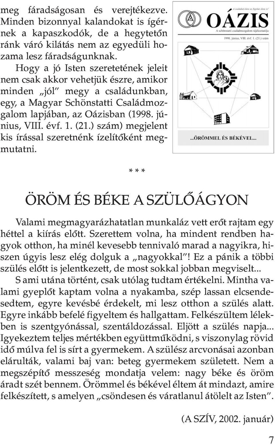 (21.) szám) megjelent kis írással szeretnénk ízelítõként megmutatni. *** ÖRÖM ÉS BÉKE A SZÜLÕÁGYON Valami megmagyarázhatatlan munkaláz vett erõt rajtam egy héttel a kiírás elõtt.