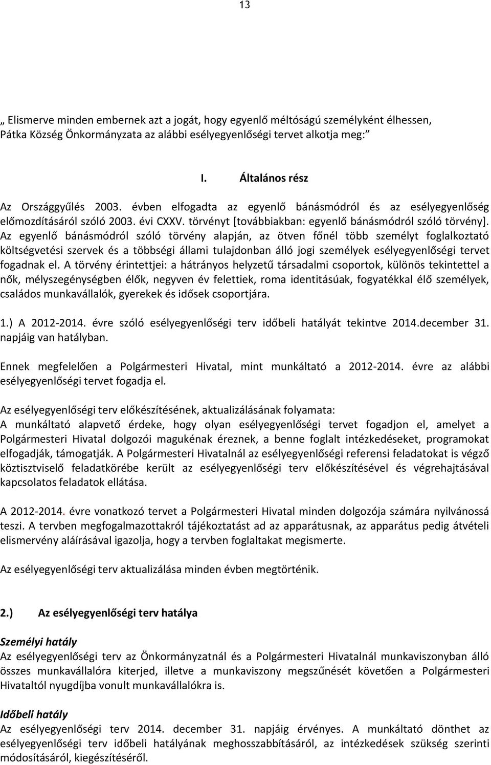 Az egyenlő bánásmódról szóló törvény alapján, az ötven főnél több személyt foglalkoztató költségvetési szervek és a többségi állami tulajdonban álló jogi személyek esélyegyenlőségi tervet fogadnak el.