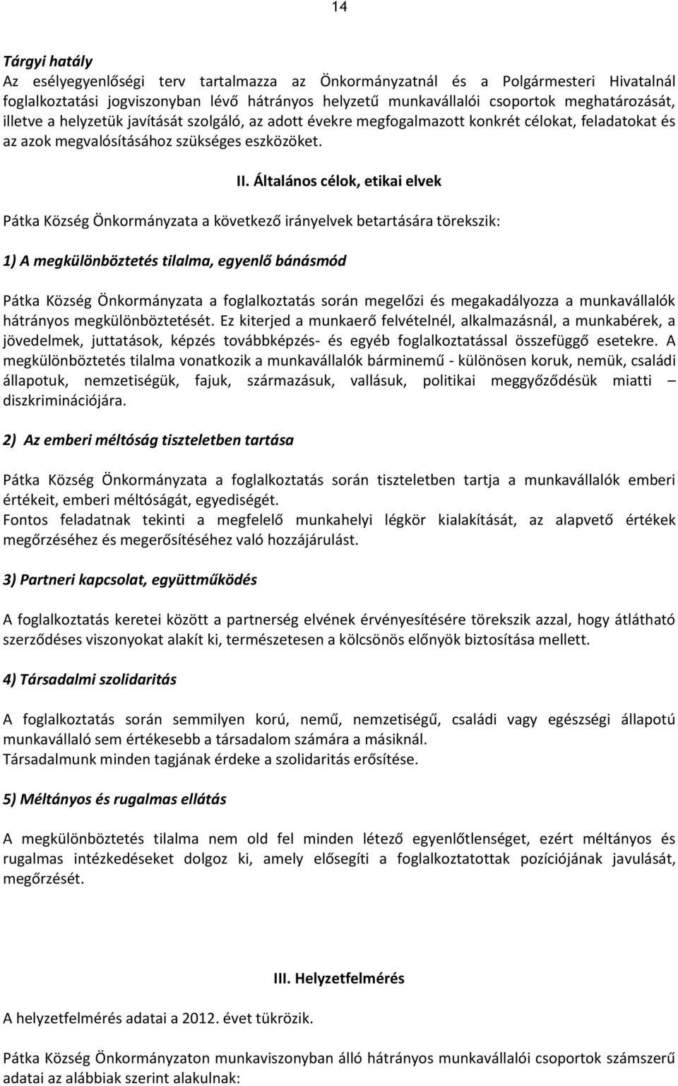 Általános célok, etikai elvek Pátka Község Önkormányzata a következő irányelvek betartására törekszik: 1) A megkülönböztetés tilalma, egyenlő bánásmód Pátka Község Önkormányzata a foglalkoztatás