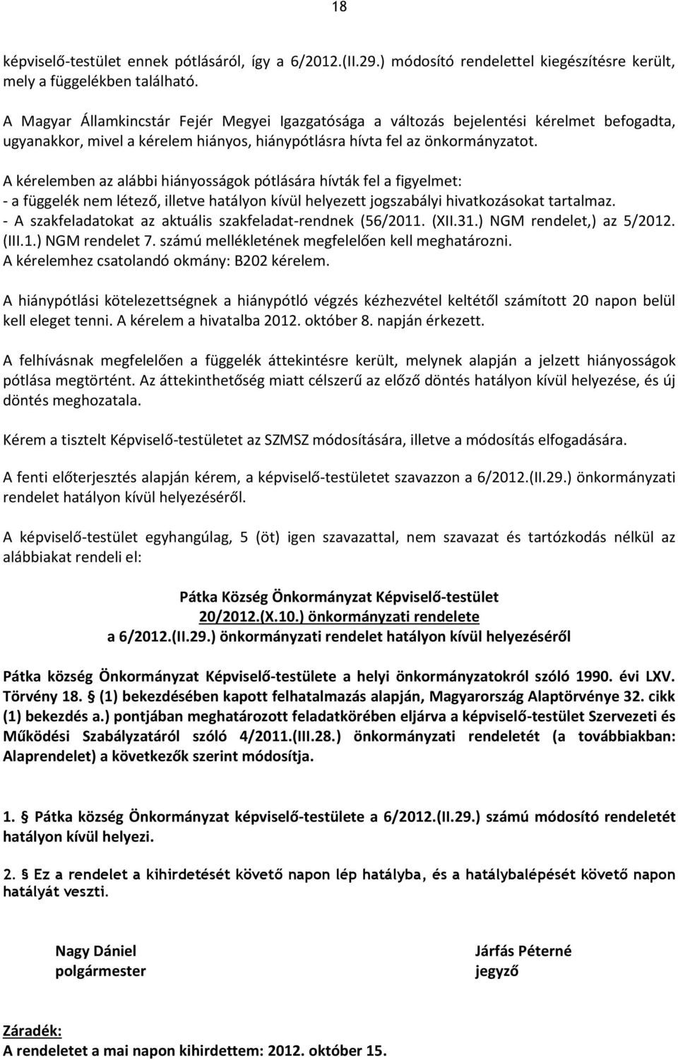 A kérelemben az alábbi hiányosságok pótlására hívták fel a figyelmet: - a függelék nem létező, illetve hatályon kívül helyezett jogszabályi hivatkozásokat tartalmaz.