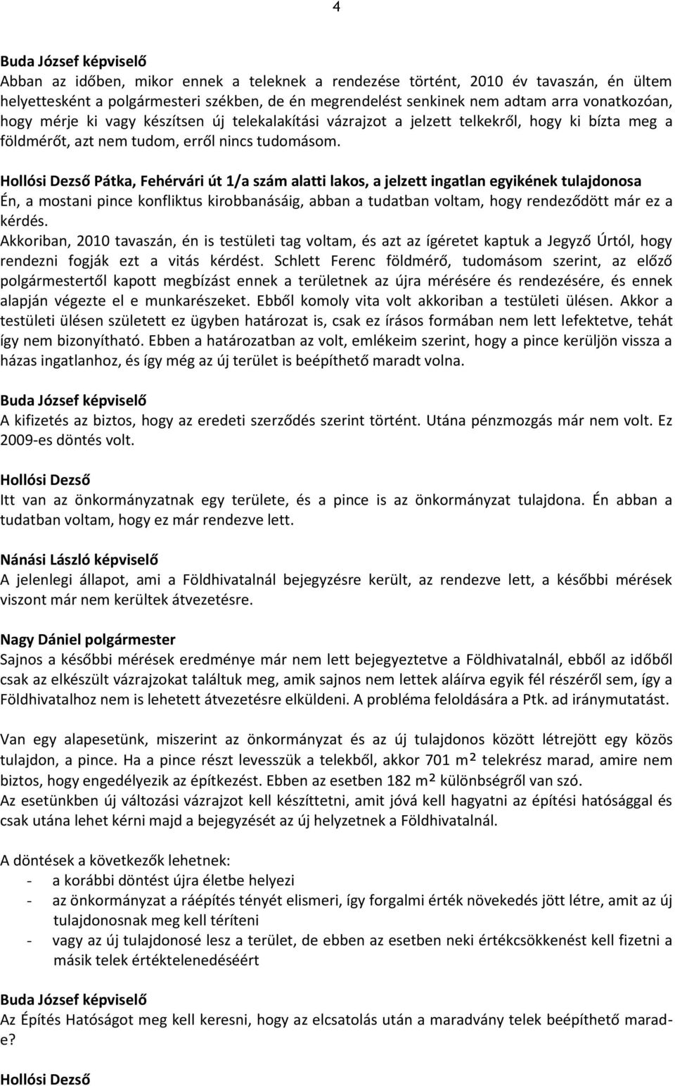 Hollósi Dezső Pátka, Fehérvári út 1/a szám alatti lakos, a jelzett ingatlan egyikének tulajdonosa Én, a mostani pince konfliktus kirobbanásáig, abban a tudatban voltam, hogy rendeződött már ez a