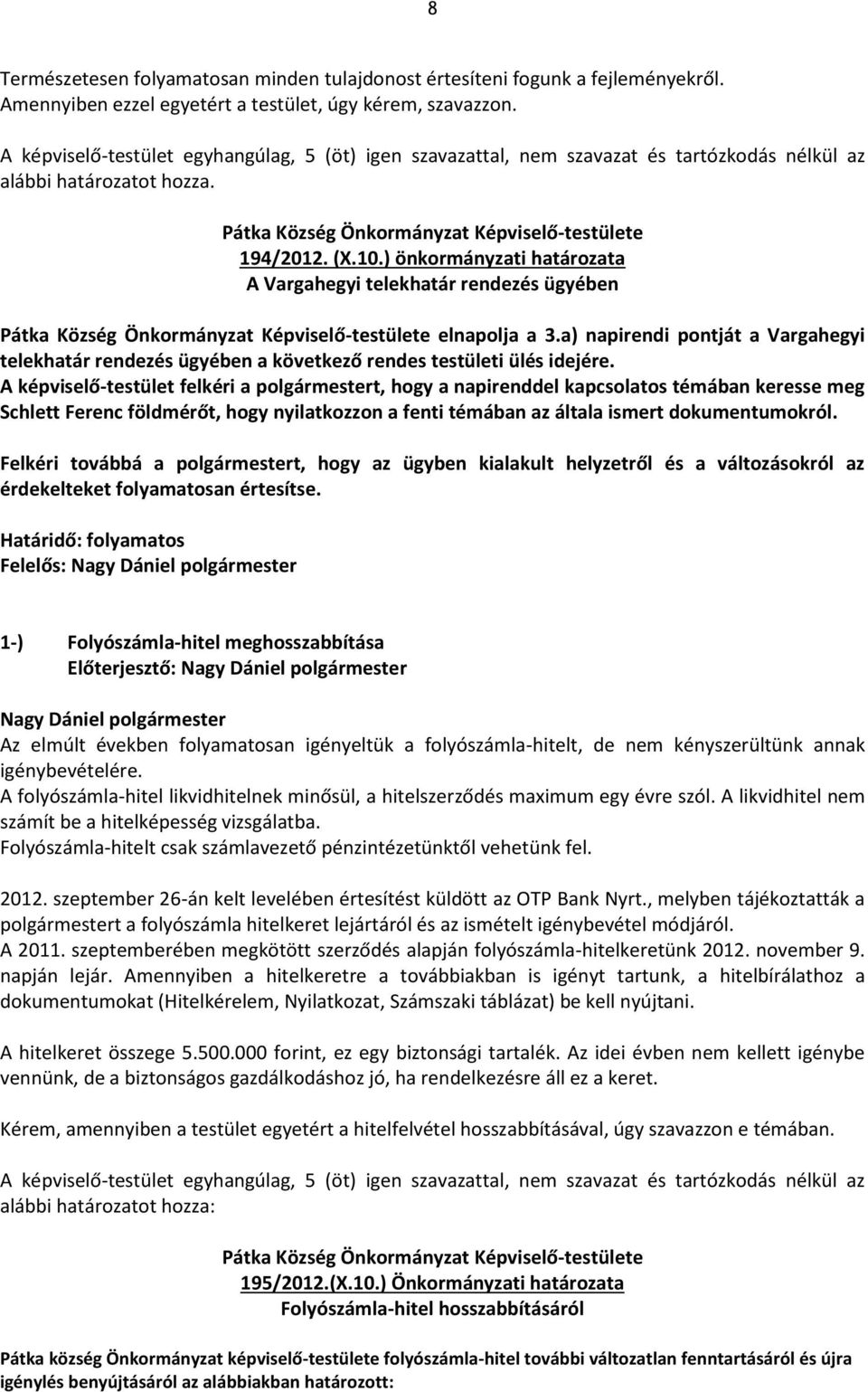 ) önkormányzati határozata A Vargahegyi telekhatár rendezés ügyében Pátka Község Önkormányzat Képviselő-testülete elnapolja a 3.