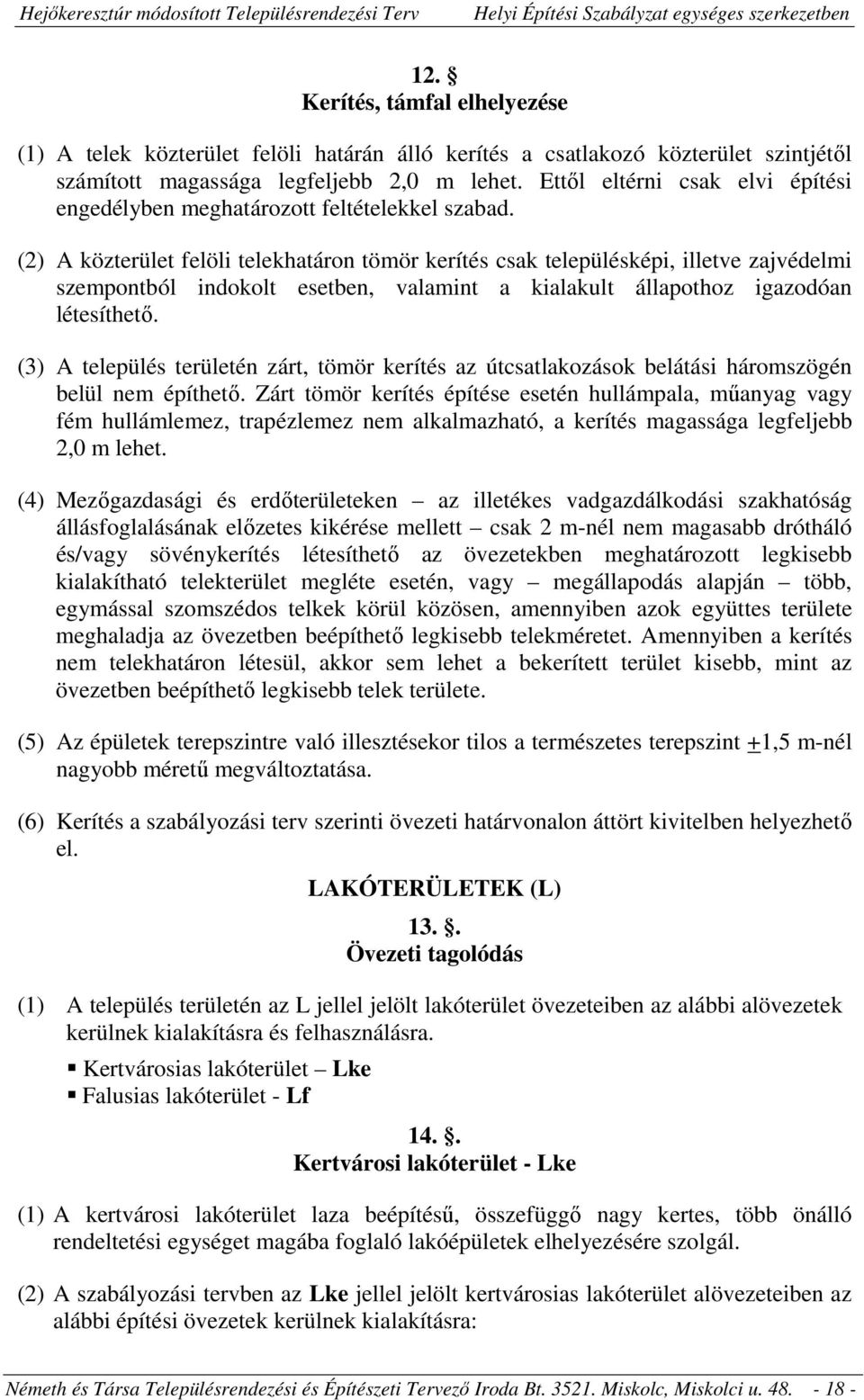 (2) A közterület felöli telekhatáron tömör kerítés csak településképi, illetve zajvédelmi szempontból indokolt esetben, valamint a kialakult állapothoz igazodóan létesíthető.