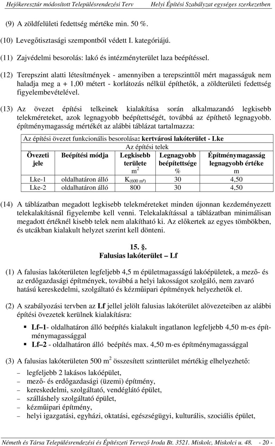 (13) Az övezet építési telkeinek kialakítása során alkalmazandó legkisebb telekméreteket, azok legnagyobb beépítettségét, továbbá az építhető legnagyobb.