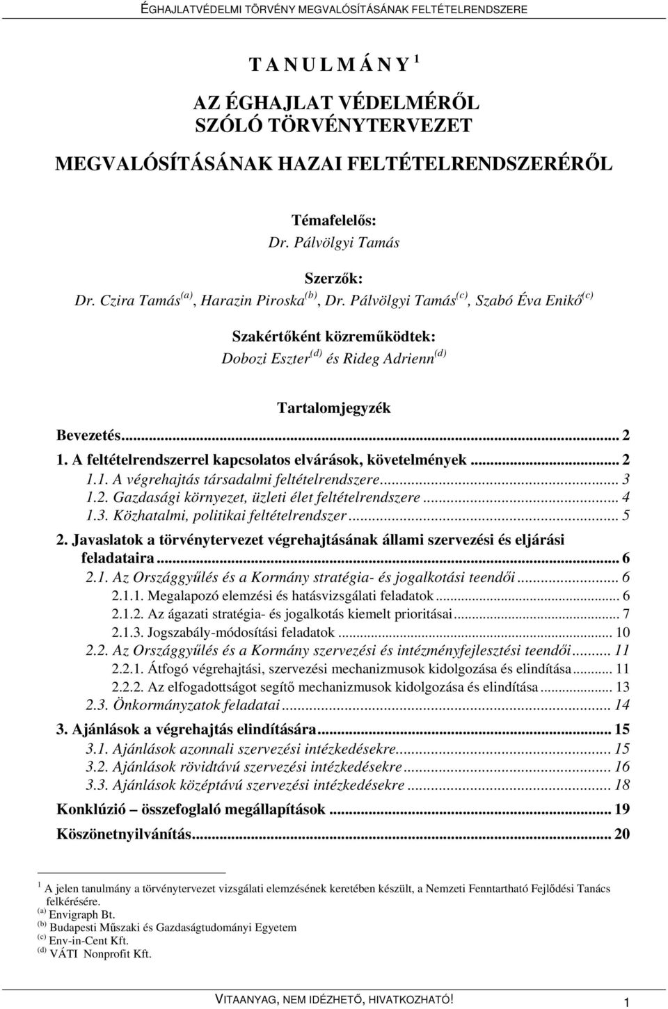 A feltételrendszerrel kapcsolatos elvárások, követelmények... 2 1.1. A végrehajtás társadalmi feltételrendszere... 3 1.2. Gazdasági környezet, üzleti élet feltételrendszere... 4 1.3. Közhatalmi, politikai feltételrendszer.