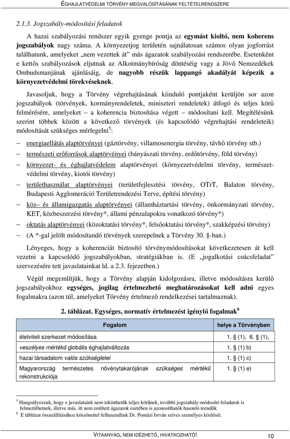 Esetenként e kettős szabályozások eljutnak az Alkotmánybíróság döntéséig vagy a Jövő Nemzedékek Ombudsmanjának ajánlásáig, de nagyobb részük lappangó akadályát képezik a környezetvédelmi