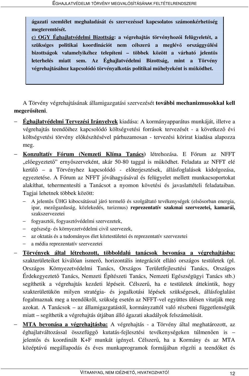 a várható jelentős leterhelés miatt sem. Az Éghajlatvédelmi Bizottság, mint a Törvény végrehajtásához kapcsolódó törvényalkotás politikai műhelyeként is működhet.