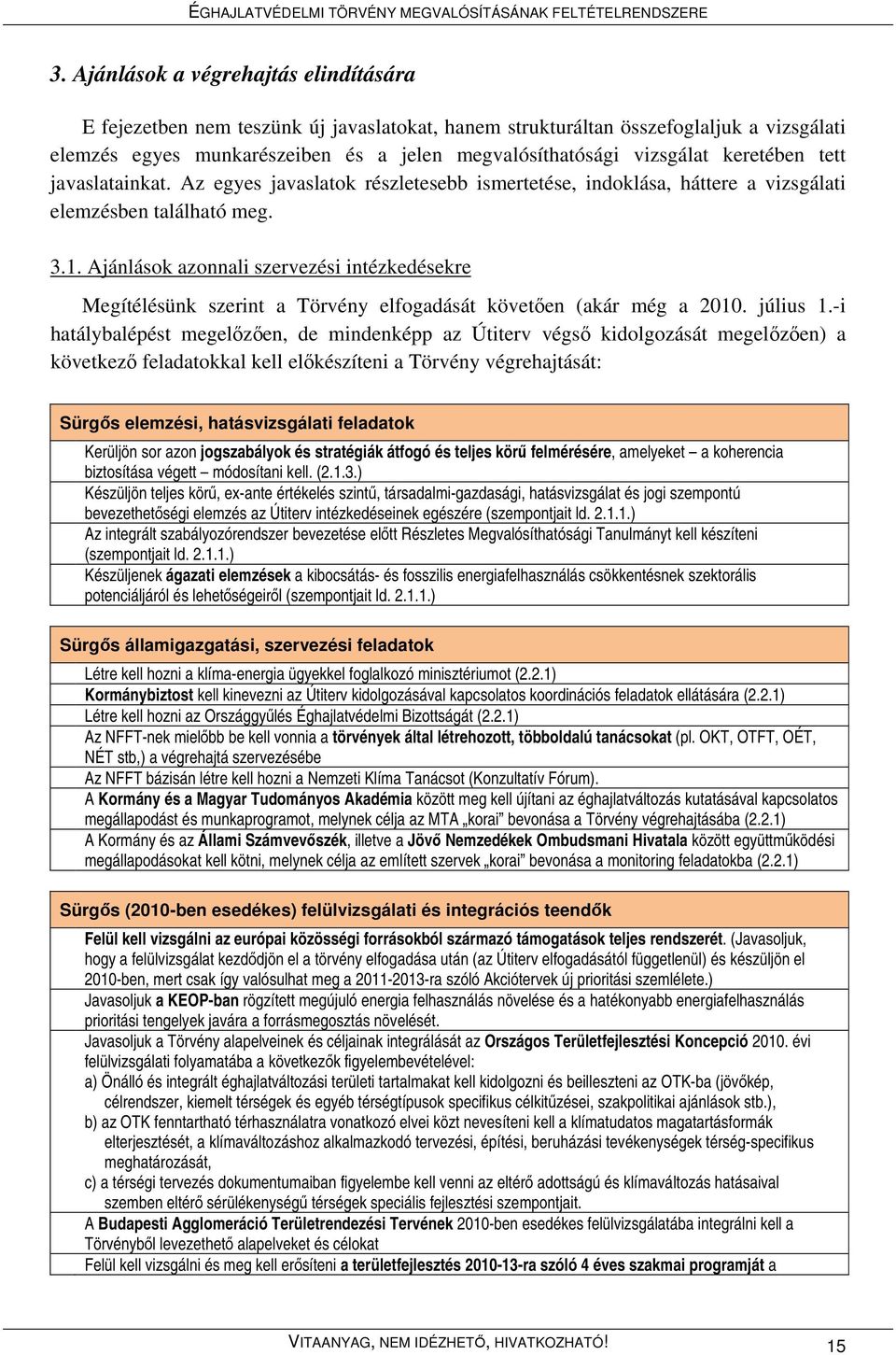 Ajánlások azonnali szervezési intézkedésekre Megítélésünk szerint a Törvény elfogadását követően (akár még a 2010. július 1.