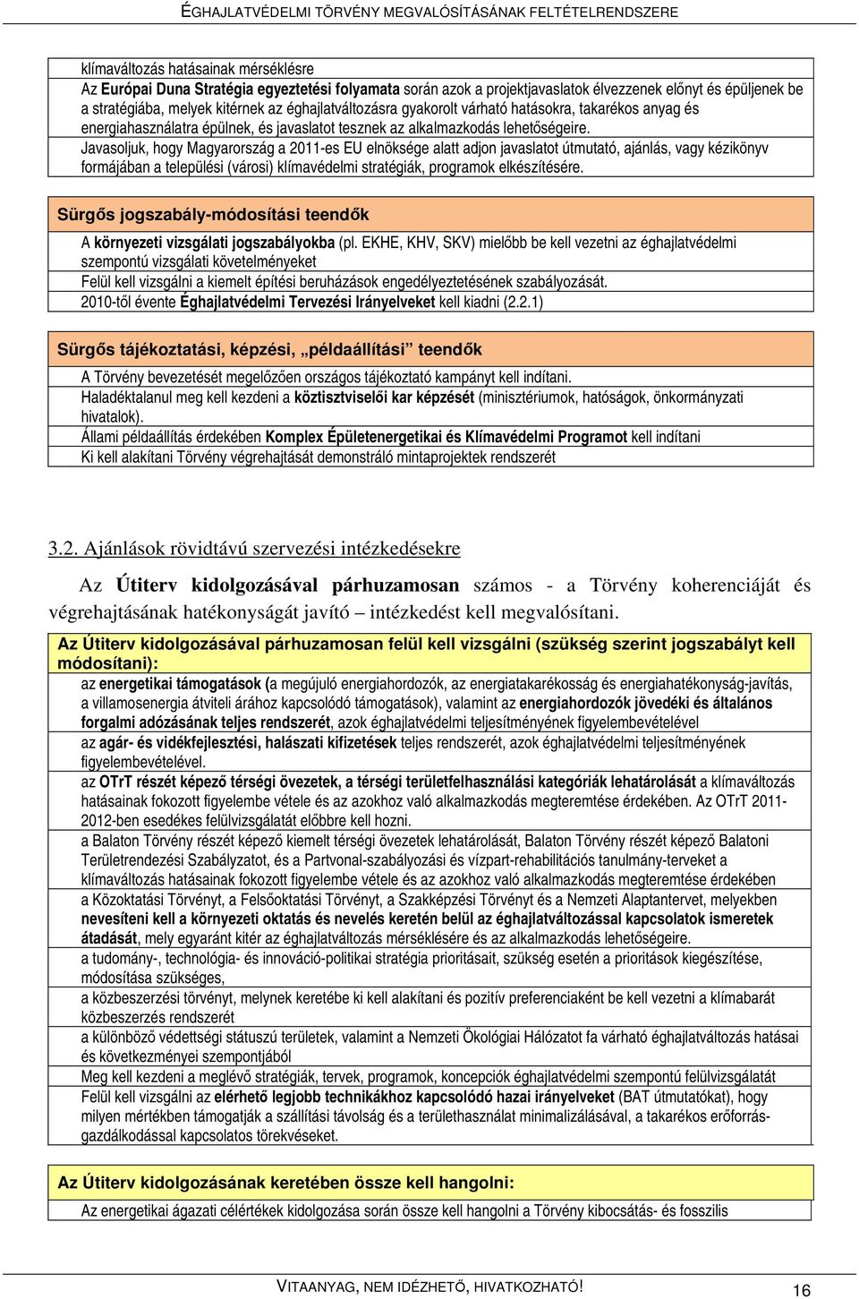 Javasoljuk, hogy Magyarország a 2011-es EU elnöksége alatt adjon javaslatot útmutató, ajánlás, vagy kézikönyv formájában a települési (városi) klímavédelmi stratégiák, programok elkészítésére.