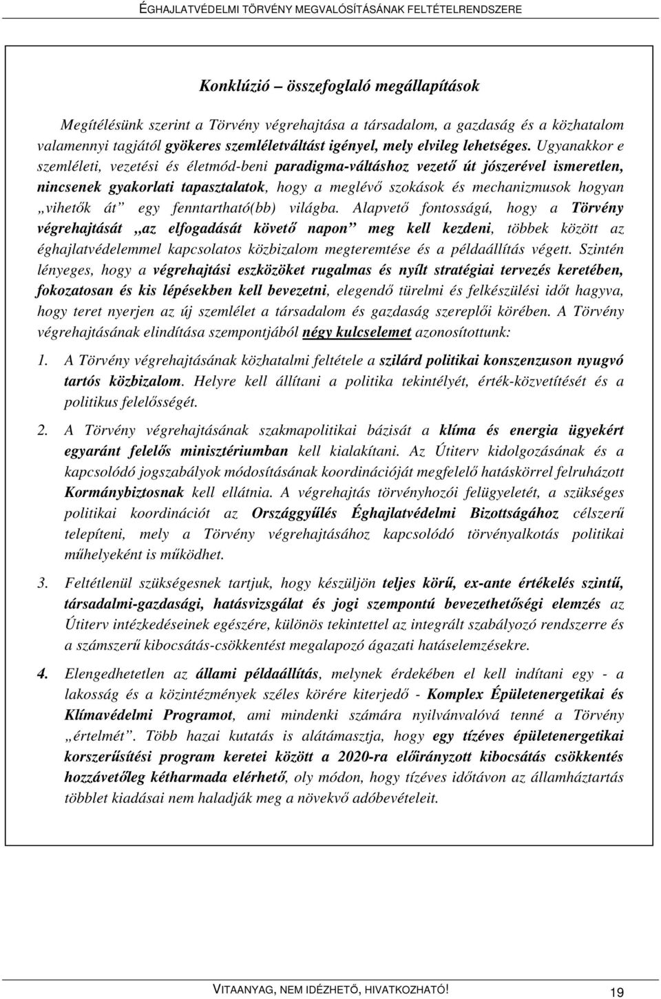 Ugyanakkor e szemléleti, vezetési és életmód-beni paradigma-váltáshoz vezető út jószerével ismeretlen, nincsenek gyakorlati tapasztalatok, hogy a meglévő szokások és mechanizmusok hogyan vihetők át