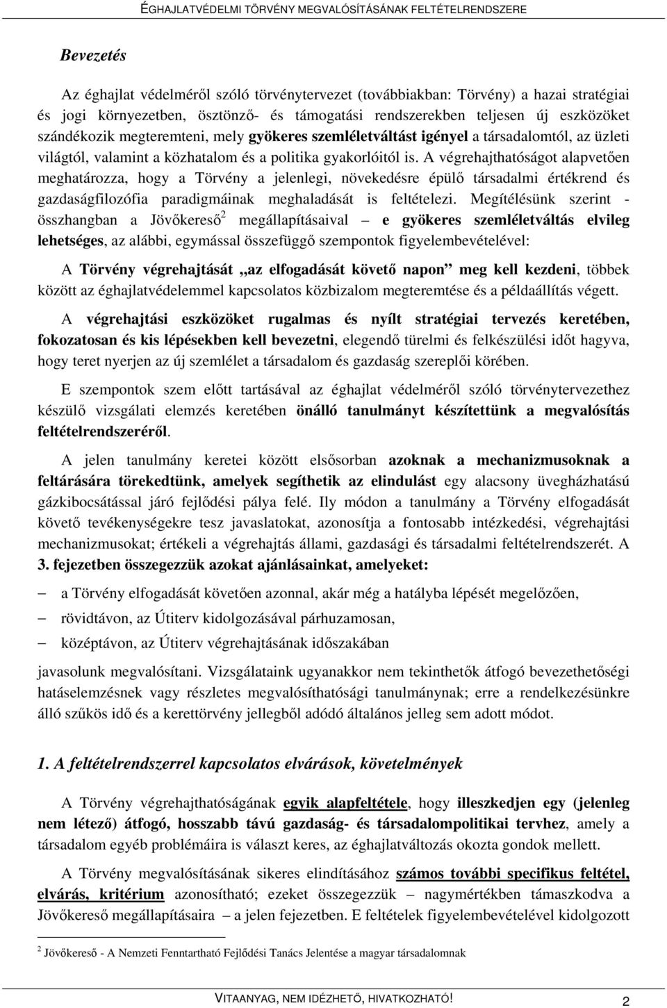 A végrehajthatóságot alapvetően meghatározza, hogy a Törvény a jelenlegi, növekedésre épülő társadalmi értékrend és gazdaságfilozófia paradigmáinak meghaladását is feltételezi.