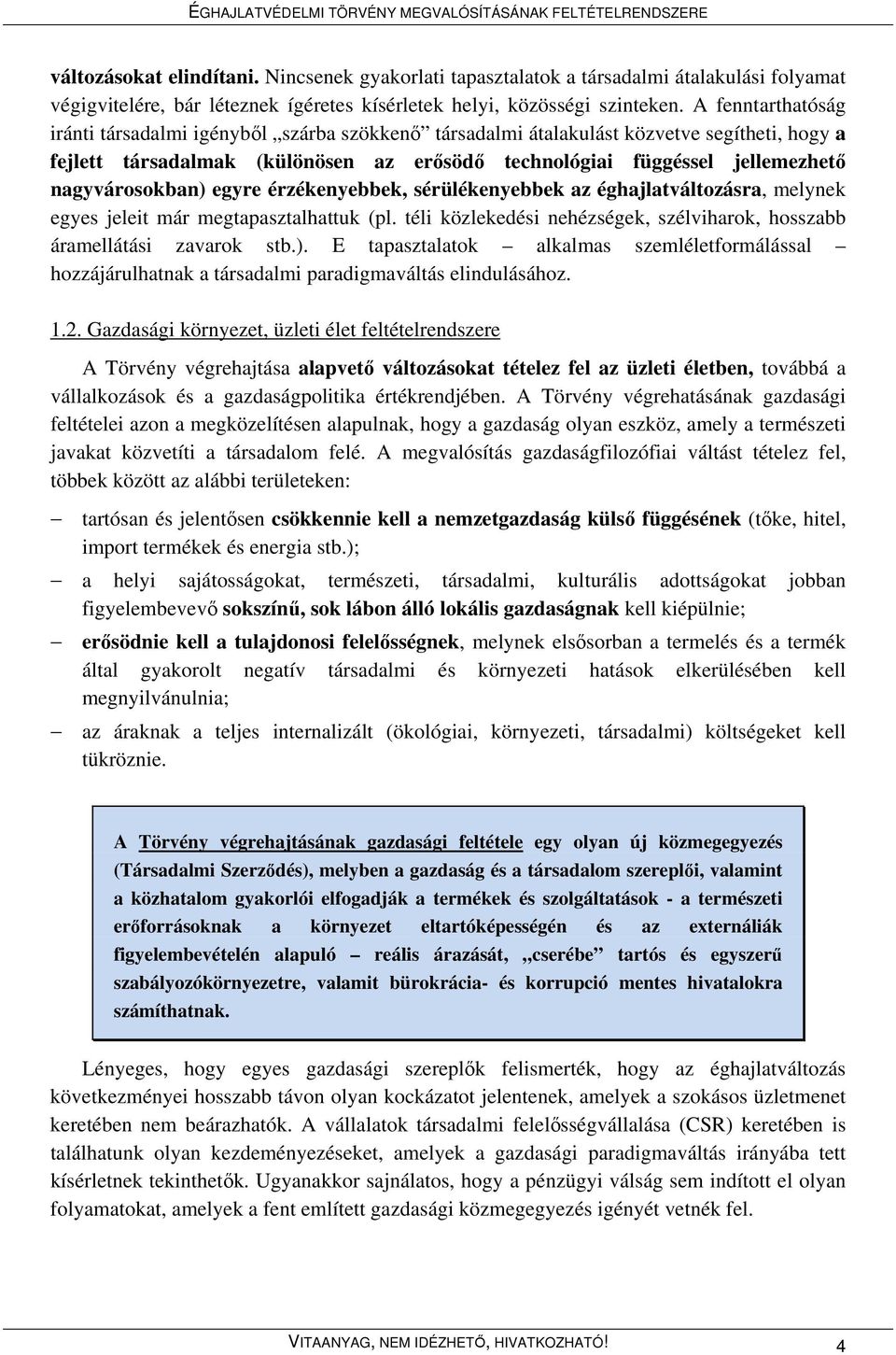 nagyvárosokban) egyre érzékenyebbek, sérülékenyebbek az éghajlatváltozásra, melynek egyes jeleit már megtapasztalhattuk (pl.