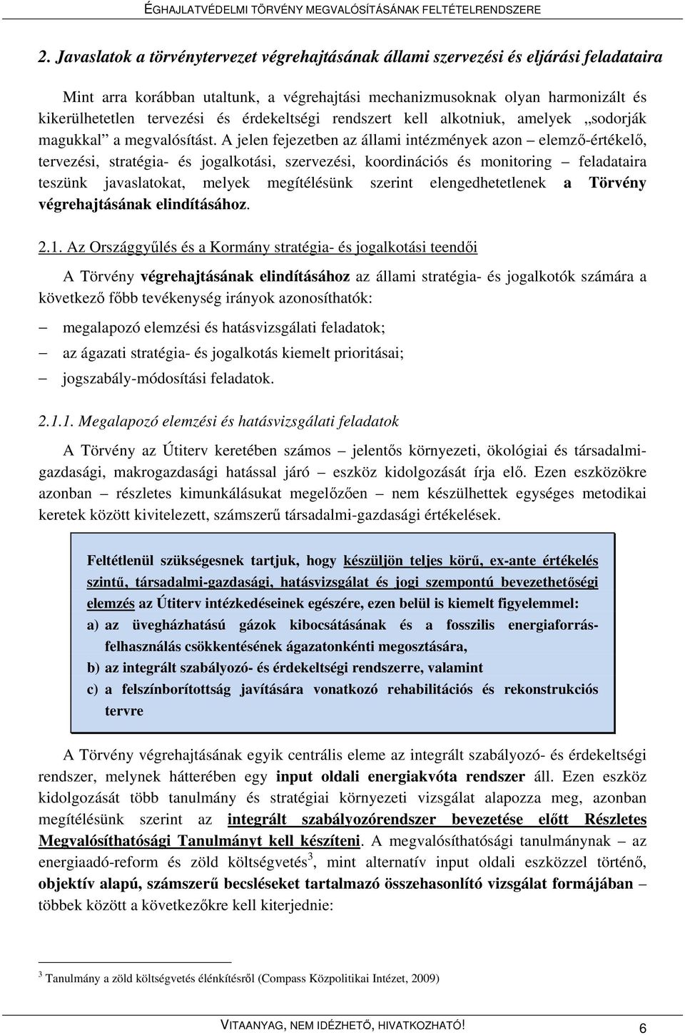 A jelen fejezetben az állami intézmények azon elemző-értékelő, tervezési, stratégia- és jogalkotási, szervezési, koordinációs és monitoring feladataira teszünk javaslatokat, melyek megítélésünk