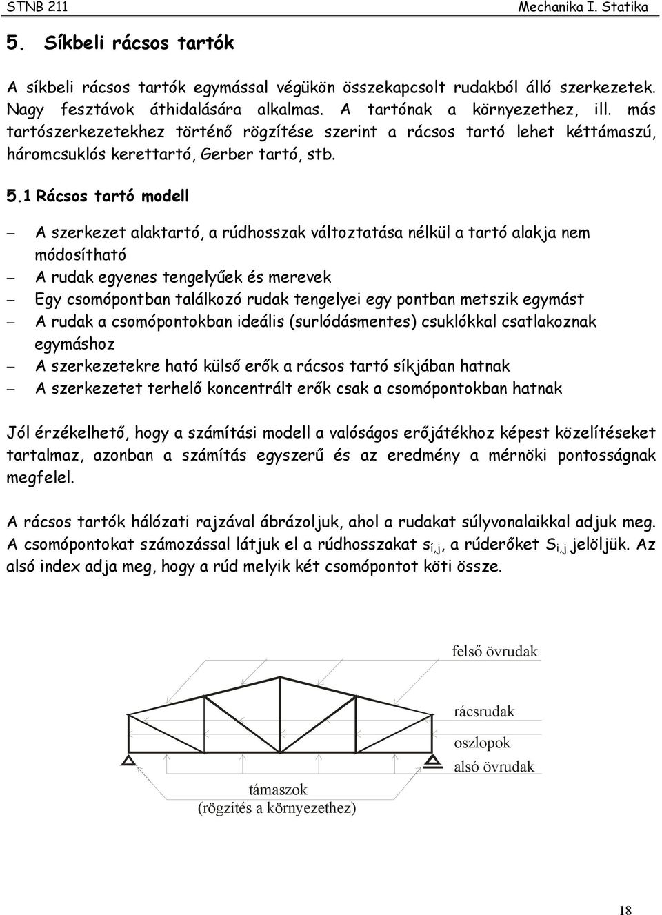Rácsos tartó modell szerkezet alaktartó, a rúdhosszak változtatása nélkül a tartó alakja nem módosítható rudak egenes tengelűek és merevek Eg csomópontban találkozó rudak tengelei eg pontban metszik