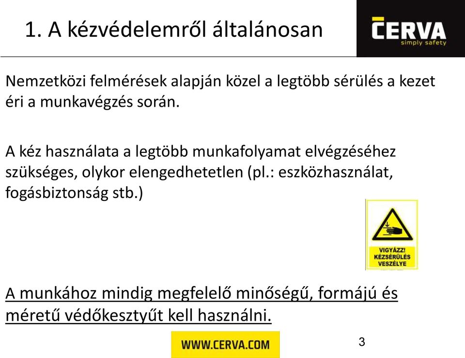 A kéz használata a legtöbb munkafolyamat elvégzéséhez szükséges, olykor