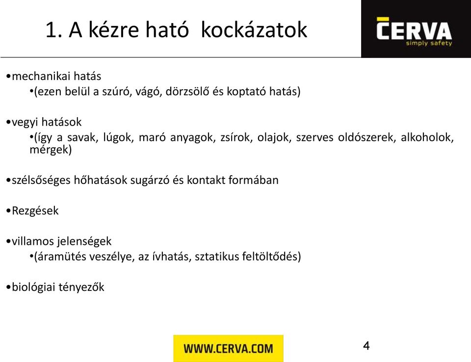 oldószerek, alkoholok, mérgek) szélsőséges hőhatások sugárzó és kontakt formában