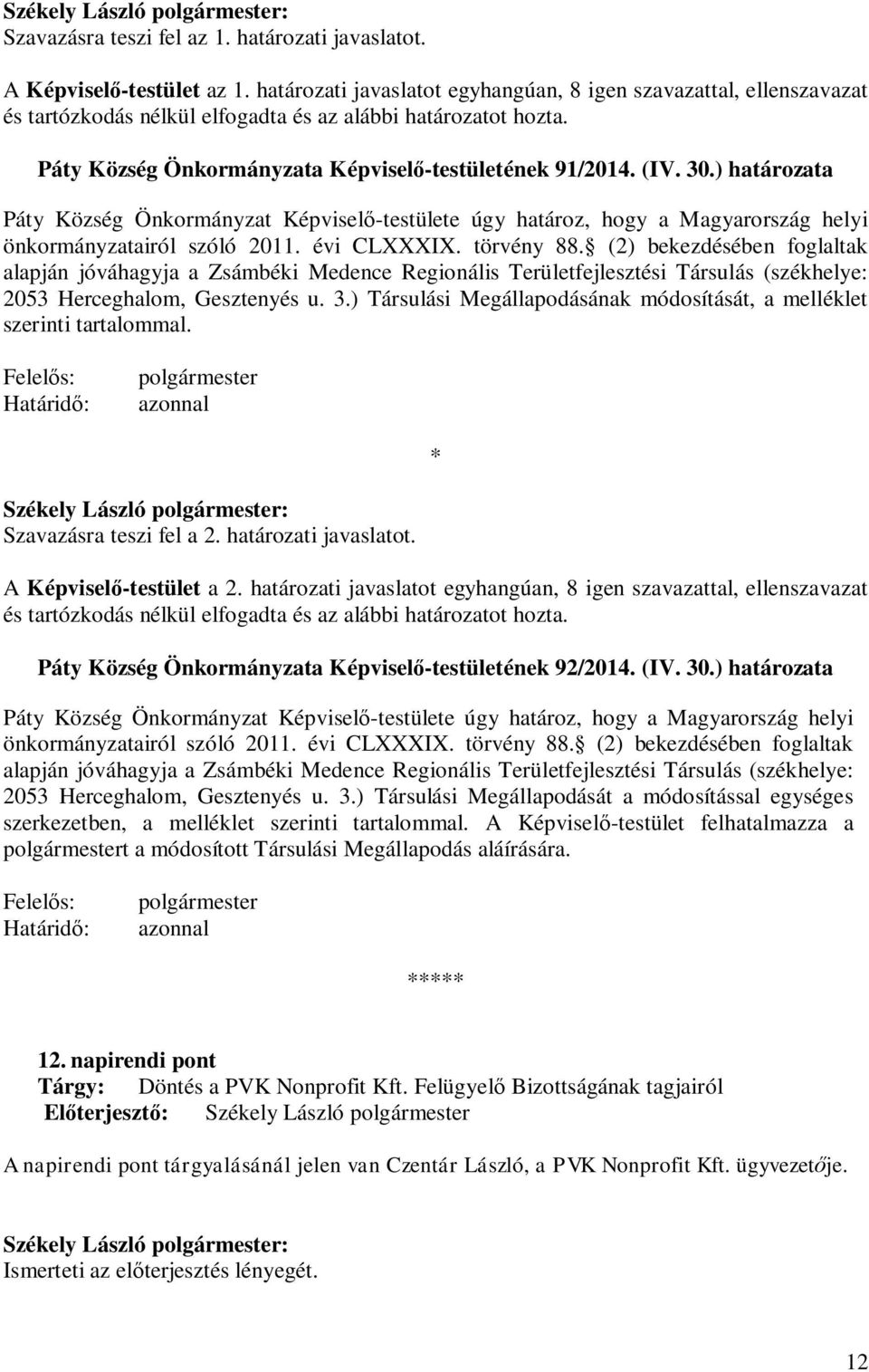 ) határozata Páty Község Önkormányzat Képvisel -testülete úgy határoz, hogy a Magyarország helyi önkormányzatairól szóló 2011. évi CLXXXIX. törvény 88.