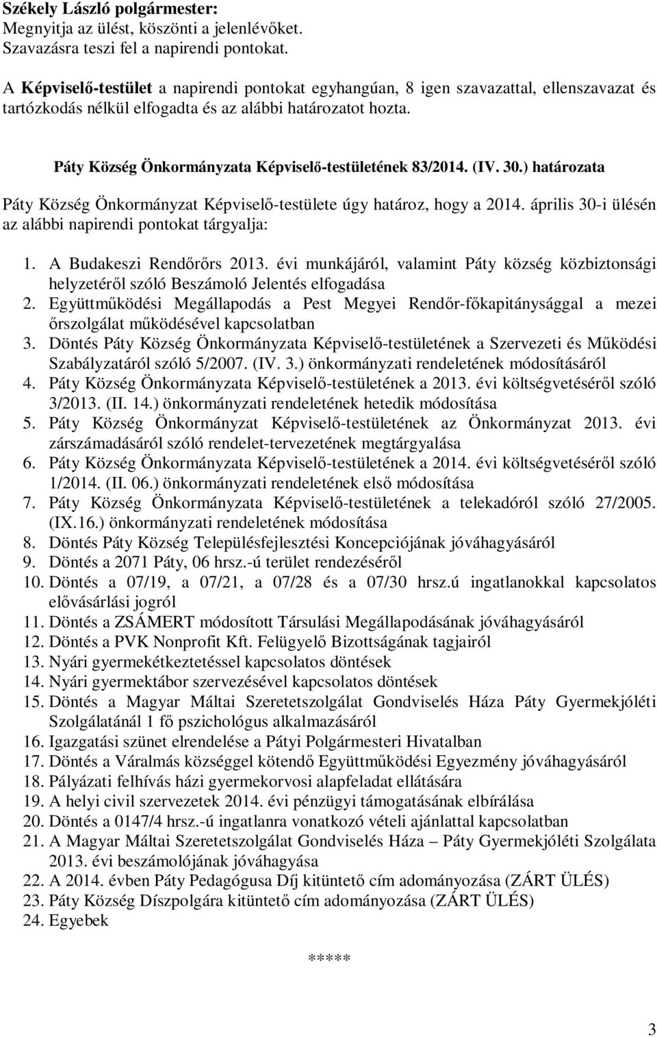 ) határozata Páty Község Önkormányzat Képvisel -testülete úgy határoz, hogy a 2014. április 30-i ülésén az alábbi napirendi pontokat tárgyalja: 1. A Budakeszi Rend rs 2013.