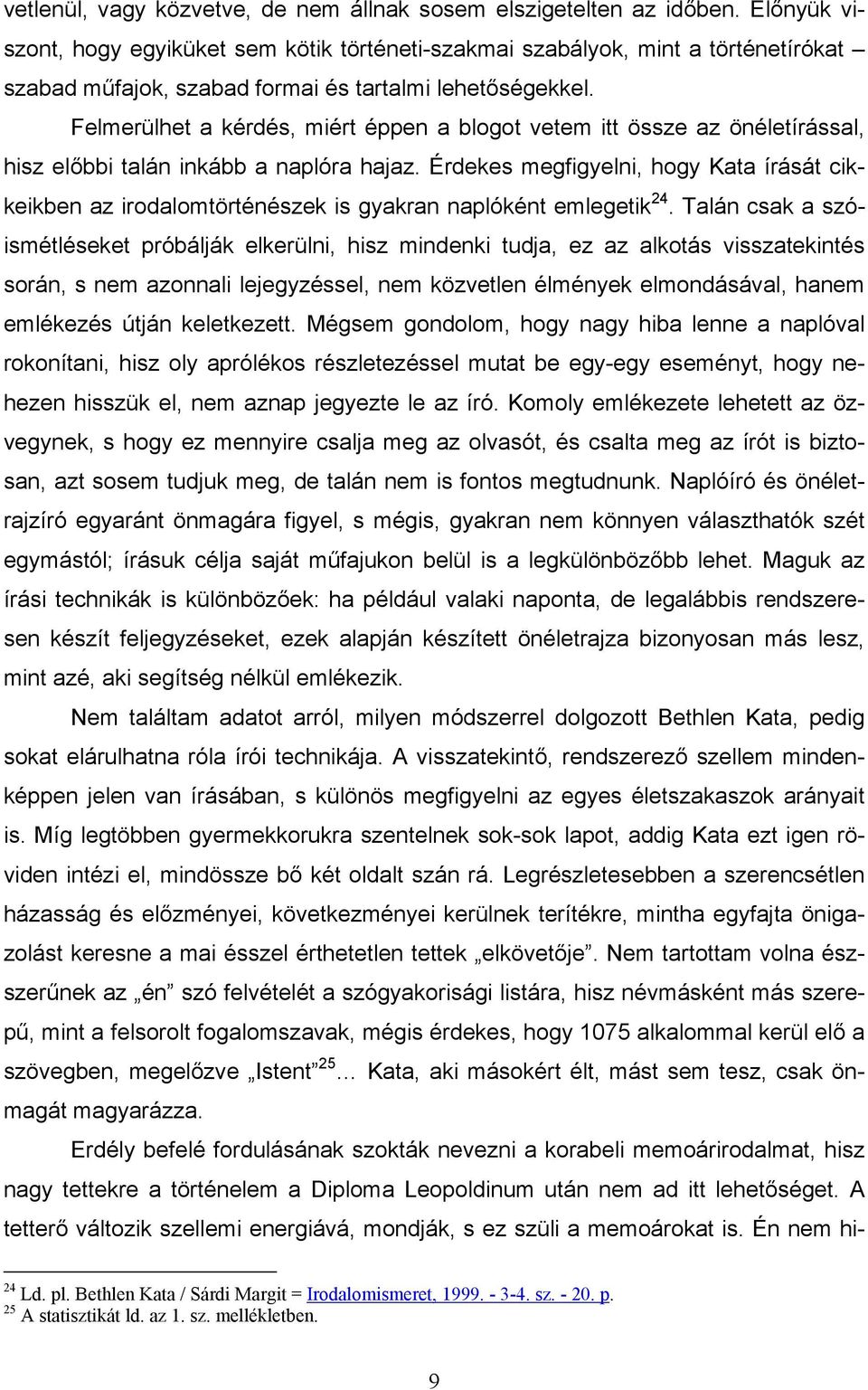 Felmerülhet a kérdés, miért éppen a blogot vetem itt össze az önéletírással, hisz előbbi talán inkább a naplóra hajaz.