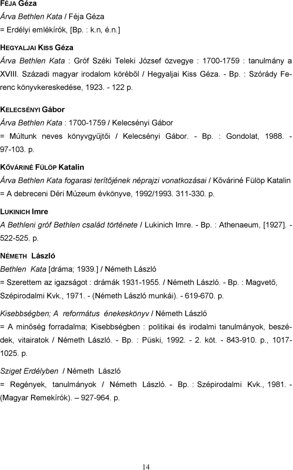 KELECSÉNYI Gábor Árva Bethlen Kata : 1700-1759 / Kelecsényi Gábor = Múltunk neves könyvgyűjtői / Kelecsényi Gábor. - Bp. : Gondolat, 1988. - 97-103. p.