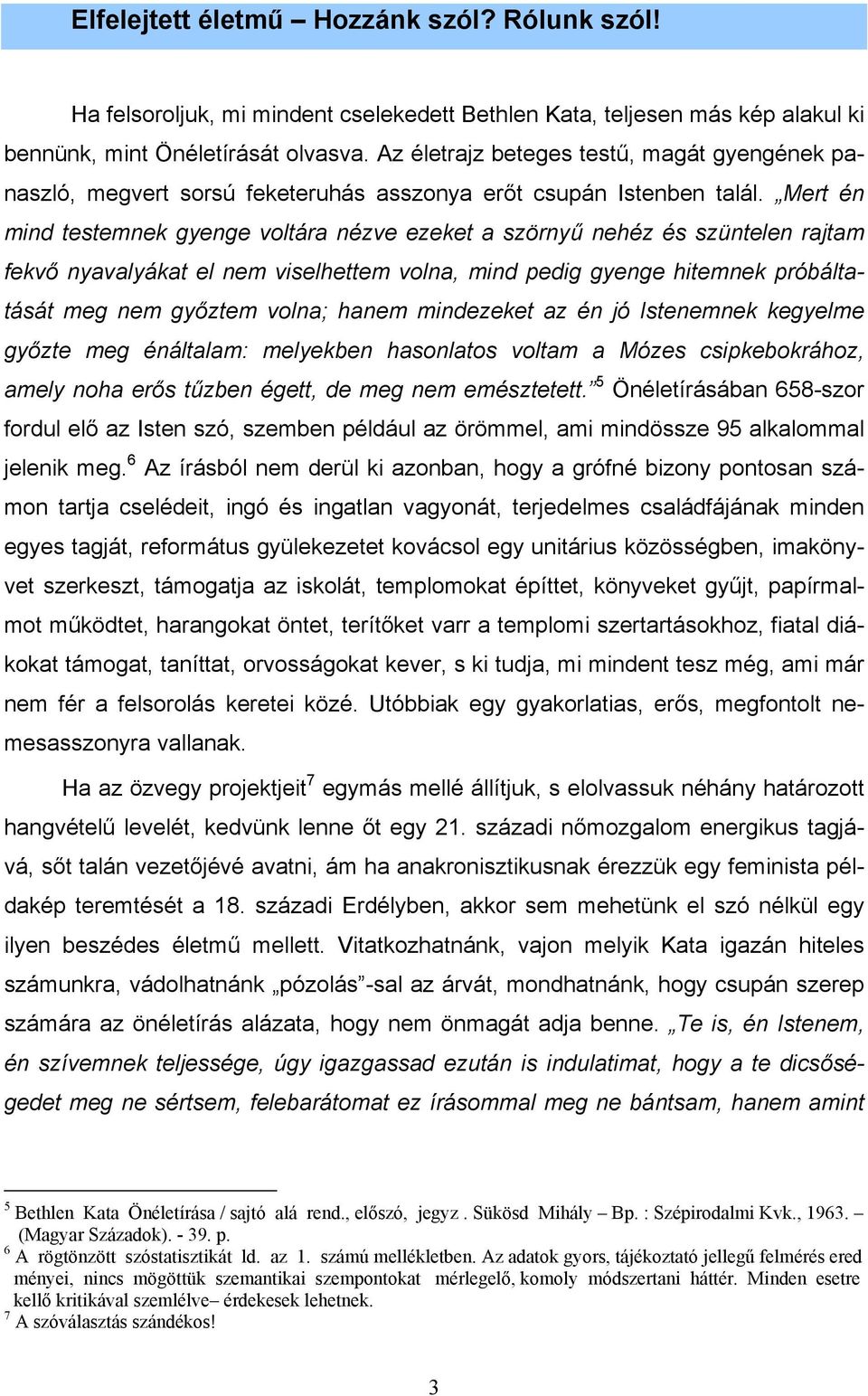 Mert én mind testemnek gyenge voltára nézve ezeket a szörnyű nehéz és szüntelen rajtam fekvő nyavalyákat el nem viselhettem volna, mind pedig gyenge hitemnek próbáltatását meg nem győztem volna;