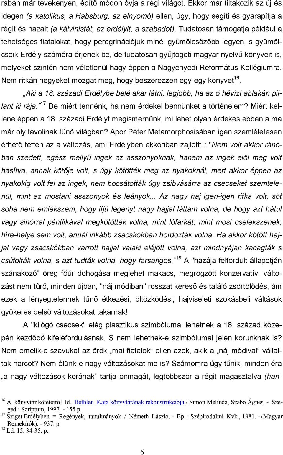 Tudatosan támogatja például a tehetséges fiatalokat, hogy peregrinációjuk minél gyümölcsözőbb legyen, s gyümölcseik Erdély számára érjenek be, de tudatosan gyűjtögeti magyar nyelvű könyveit is,