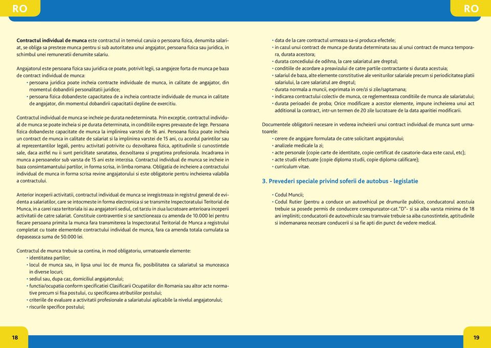 Angajatorul este persoana fizica sau juridica ce poate, potrivit legii, sa angajeze forta de munca pe baza de contract individual de munca: persoana juridica poate incheia contracte individuale de