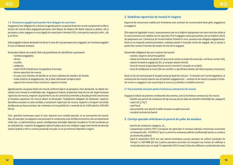 persoane care dispun de dreptul de liberă mişcare şi şedere, cât şi persoane a căror angajare nu este legată de autorizare în temeiul OGt. emis pentru execuţia Lofm., cât şi al OGm.