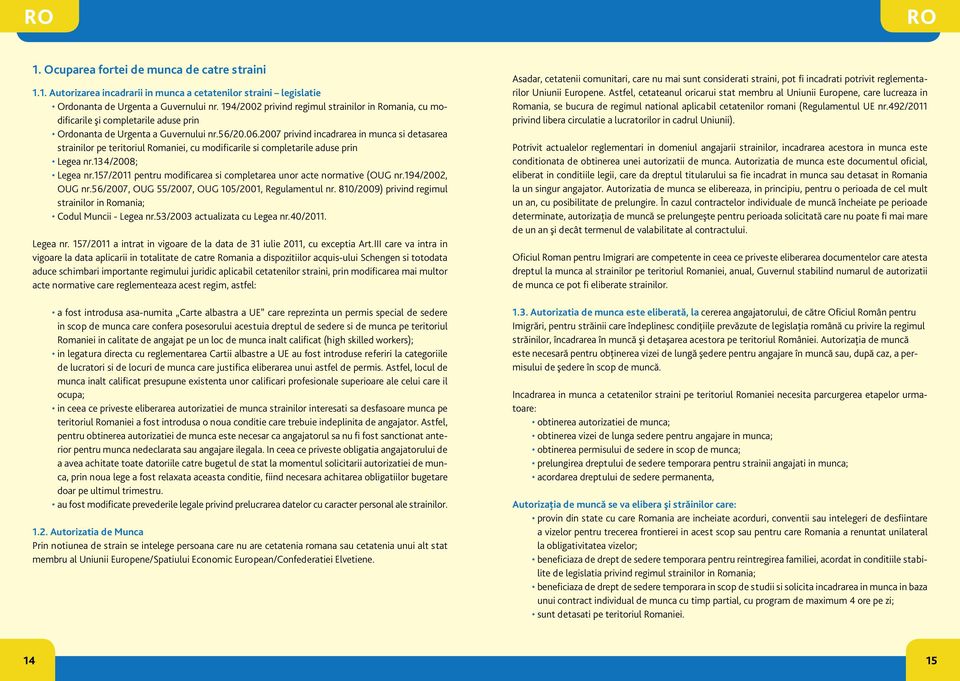 2007 privind incadrarea in munca si detasarea strainilor pe teritoriul Romaniei, cu modificarile si completarile aduse prin Legea nr.134/2008; Legea nr.