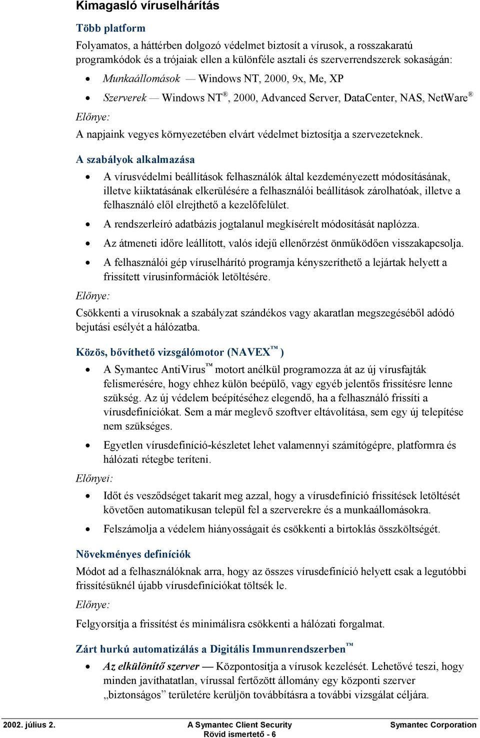 A szabályok alkalmazása A vírusvédelmi beállítások felhasználók által kezdeményezett módosításának, illetve kiiktatásának elkerülésére a felhasználói beállítások zárolhatóak, illetve a felhasználó