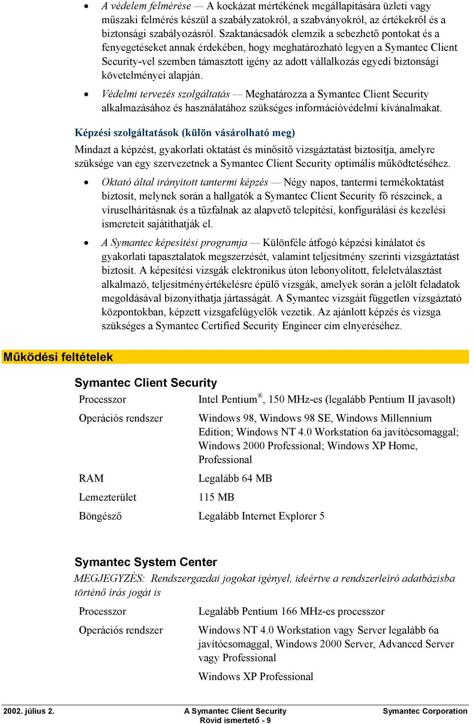 biztonsági követelményei alapján. Védelmi tervezés szolgáltatás Meghatározza a Symantec Client Security alkalmazásához és használatához szükséges információvédelmi kívánalmakat.