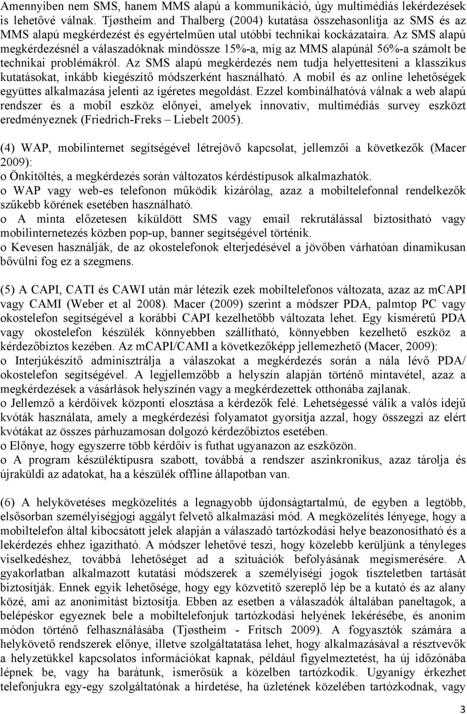 Az SMS alapú megkérdezésnél a válaszadóknak mindössze 15%-a, míg az MMS alapúnál 56%-a számolt be technikai problémákról.