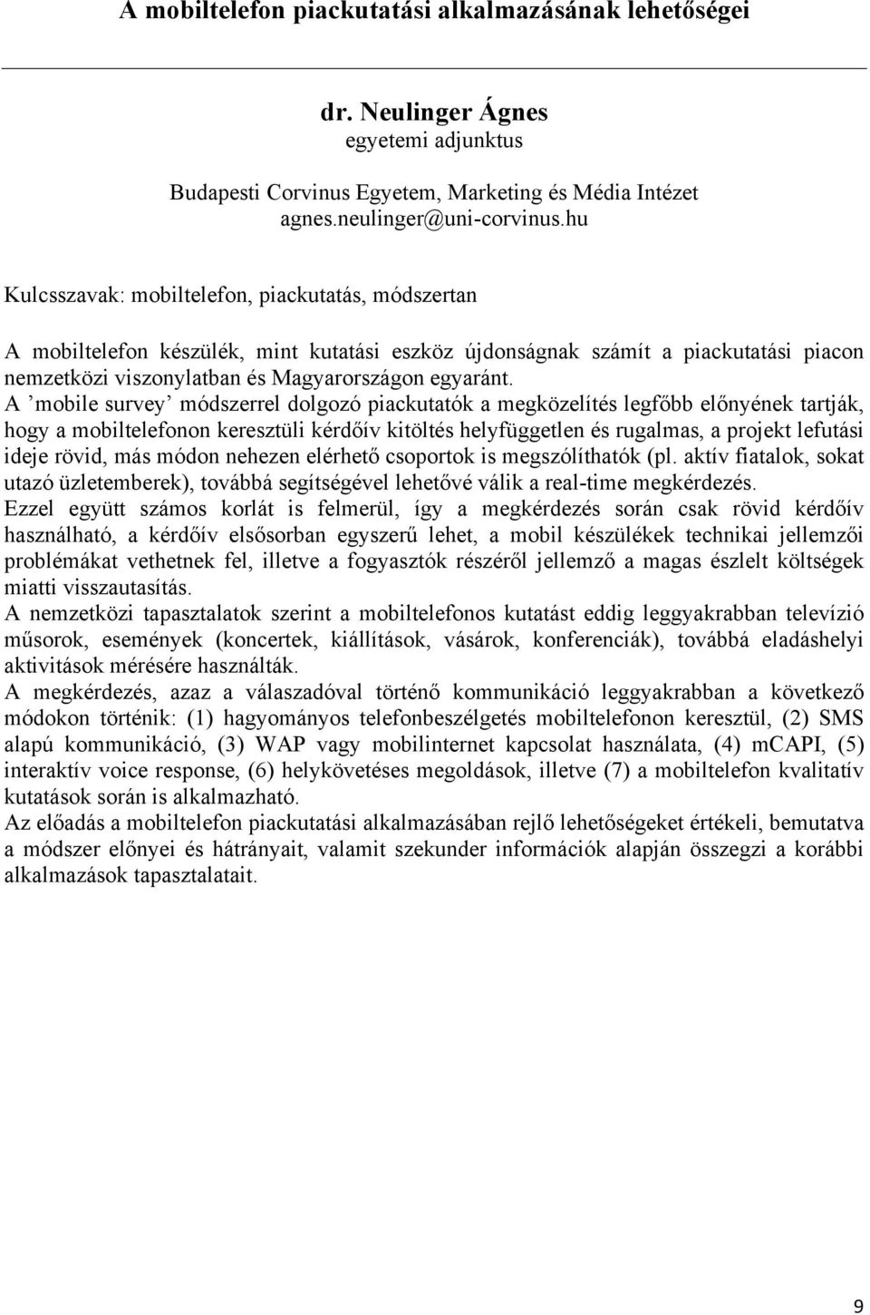 A mobile survey módszerrel dolgozó piackutatók a megközelítés legfőbb előnyének tartják, hogy a mobiltelefonon keresztüli kérdőív kitöltés helyfüggetlen és rugalmas, a projekt lefutási ideje rövid,