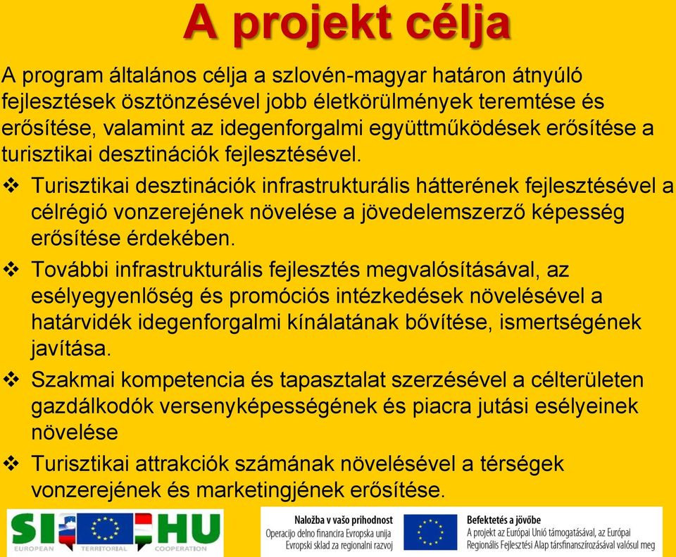 További infrastrukturális fejlesztés megvalósításával, az esélyegyenlőség és promóciós intézkedések növelésével a határvidék idegenforgalmi kínálatának bővítése, ismertségének javítása.