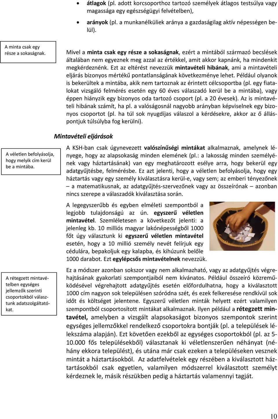 Mivel a minta csak egy része a sokaságnak, ezért a mintából származó becslések általában nem egyeznek meg azzal az értékkel, amit akkor kapnánk, ha mindenkit megkérdeznénk.