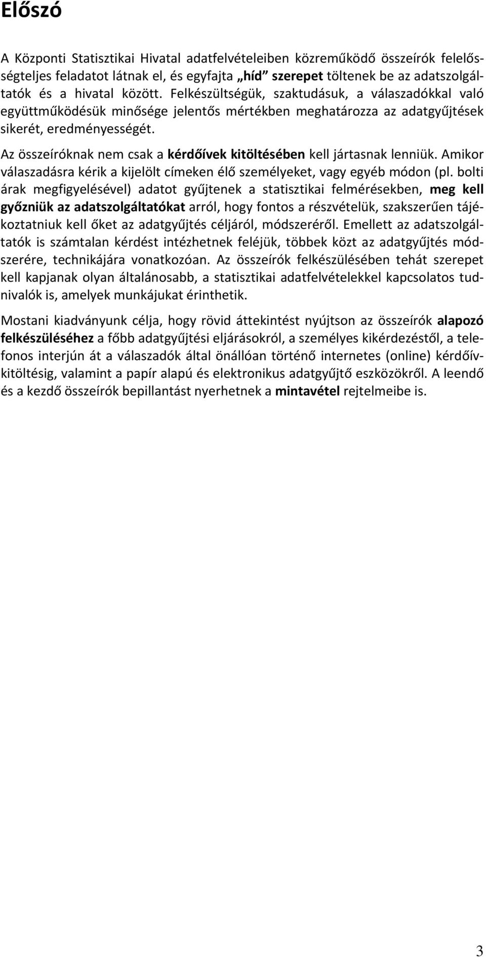 Az összeíróknak nem csak a kérdőívek kitöltésében kell jártasnak lenniük. Amikor válaszadásra kérik a kijelölt címeken élő személyeket, vagy egyéb módon (pl.