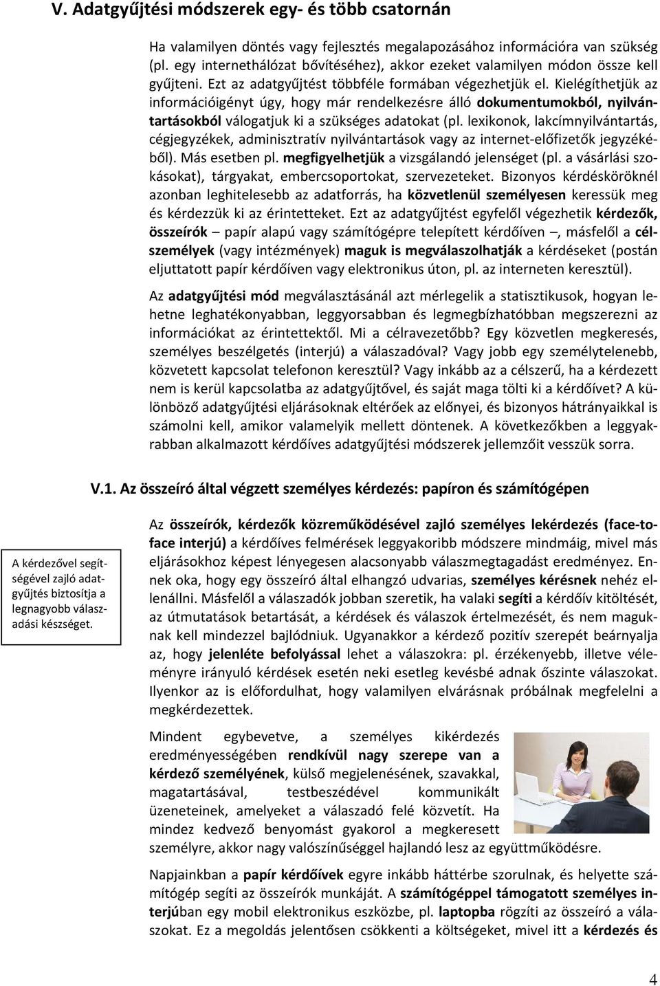 Kielégíthetjük az információigényt úgy, hogy már rendelkezésre álló dokumentumokból, nyilvántartásokból válogatjuk ki a szükséges adatokat (pl.