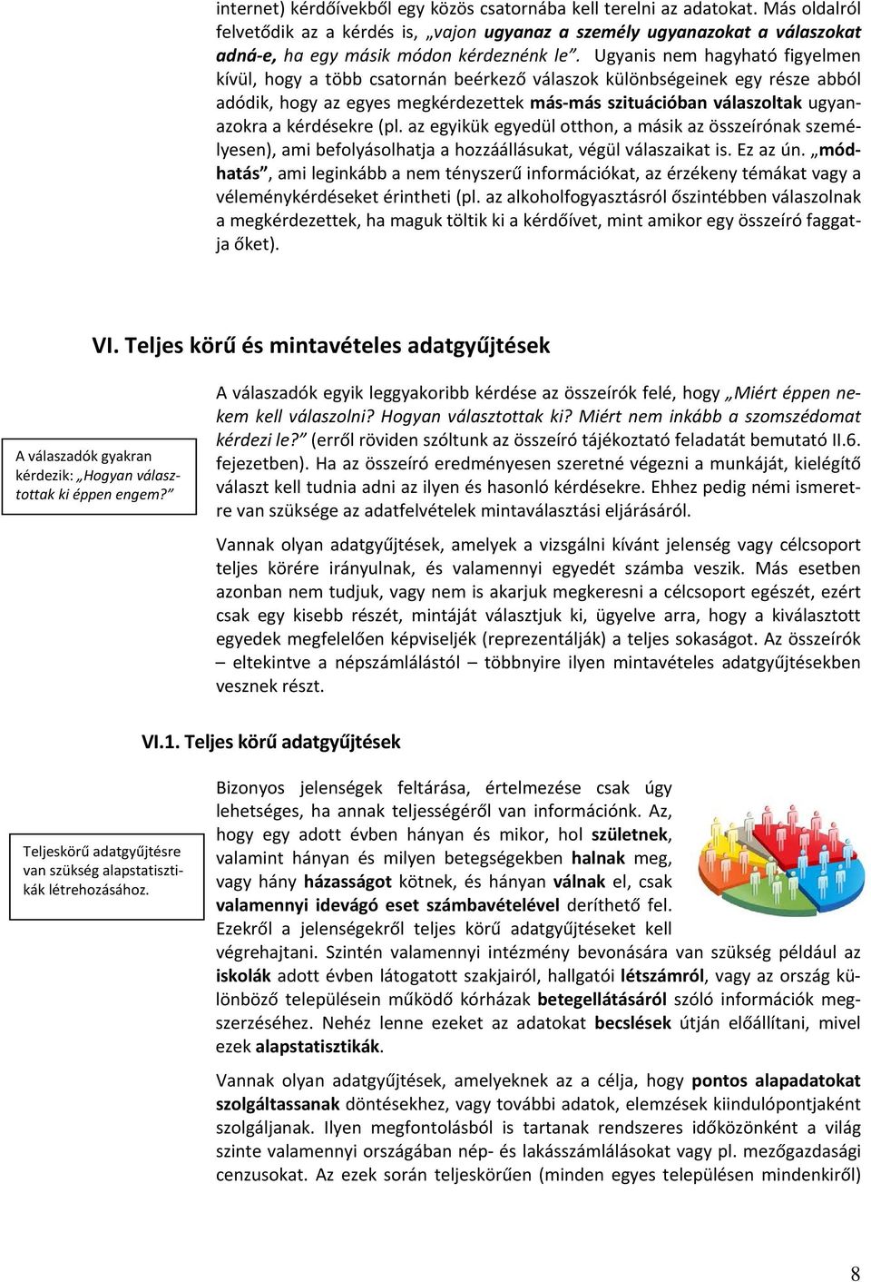 kérdésekre (pl. az egyikük egyedül otthon, a másik az összeírónak személyesen), ami befolyásolhatja a hozzáállásukat, végül válaszaikat is. Ez az ún.